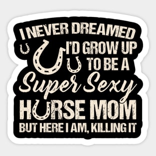 I Never Dreamed I'd Grow Up To Be A Supper Sexy Horse Mom Sticker